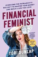 Financial Feminist - Overcome The Patriarchy's Bullsh*T To Master Your Money & Build A Life You Lov | Tori Dunlap