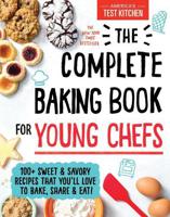 The Complete Baking Book For Young Chefs - 100+ Sweet And Savory Recipes That You'Ll Love To Bake - Share And Eat | America's Test Kitchen Kids