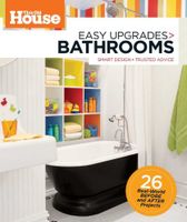 This Old House Easy Upgrades: Bathrooms: Smart Makeovers, Trusted Advice This Old House Easy Upgrades: Bathrooms: Smart Makeovers, Trusted Advice