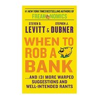 When to Rob a Bank: ...and 131 More Warped Suggestions and Well-Intended Rants When to Rob a Bank: ...and 131 More Warped Suggestions and Well-Intended Rants