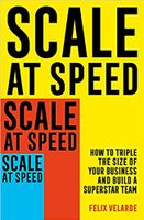 Scale at Speed: How to Triple the Size of Your Business and Build a Superstar Team - thumbnail