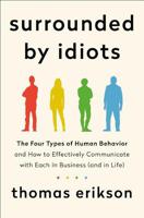 Surrounded By Idiots the Four Types of Human Behavior and How To Effectively Communicate with Each in Business (And in Life) | Thomas Erikson