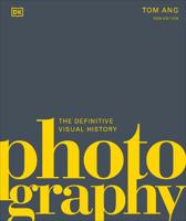 Photography The Definitive Visual Guide | Tom Ang