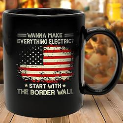 Wanna Make Everything Electric Start with the Border Wall American US Flag Funny Mugs Black ceramics Message Series MugsCups Lightinthebox