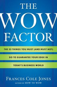 The Wow Factor: The 33 Things You Must (and Must Not) Do to Guarantee Your Edge in Today's Business