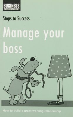 Manage Your Boss: How to Build a Great Working Relationship (Steps to Success)