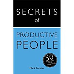 Secrets of Productive People The 50 Strategies You Need to Get Things Done