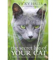 The Secret Life Of Your Cat: The Visual Guide To All Your Cat's Behavi The Secret Life Of Your Cat: The Visual Guide To All Your Cat's Behavi