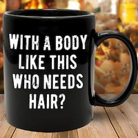 Funny Guy Mugs With A Body Like Mine Who Needs Hair Ceramic Coffee Mug - 11oz - Ideal Funny Coffee Mug for Women and Men - Hilarious Novelty Coffee Cup with Witty Sayings Lightinthebox