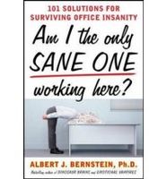 Am I The Only Sane One Working Here?: 101 Solutions For Surviving Office Insanity Am I The Only Sane One Working Here?: 101 Solutions For Surviving Office Insanity