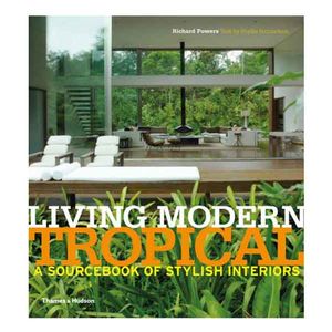 Living Modern Tropical: A Sourcebook of Stylish Interiors