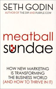 Meatball Sundae: How New Marketing is Transforming the Business World (and How to Thrive in It): How