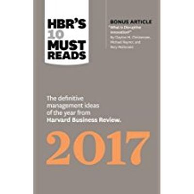 HBR's 10 Must Reads 2017 The Definitive Management Ideas Of The Year From Harvard Business Review With Bonus Article What Is Disruptive Innovation? HBR's 10 Must Reads