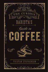 The Curious Barista's Guide To Coffee | Tristan Stephenson