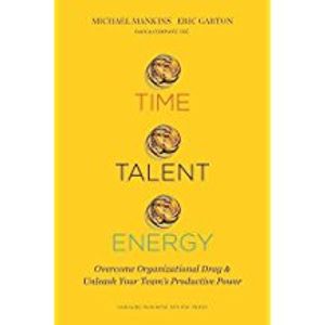 Time Talent Energy Overcome Organizational Drag and Unleash Your Team's Productive Power