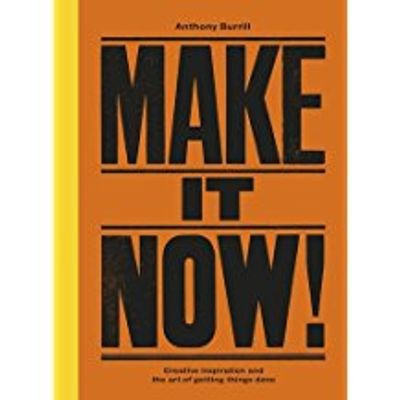 Make It Now Creative Inspiration and the Art of Getting Things Done