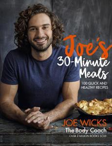 Joe's 30 Minute Meals 100 Quick and Healthy Recipes | Joe Wicks