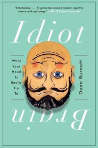 Idiot Brain: What Your Head Is Really Up To | Dean Burnett