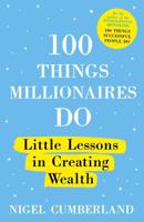 100 Things Millionaires Do Little Lessons In Creating Wealth | Nigel Cumberland