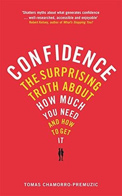 Confidence: The surprising truth about how much you need - and how to get it