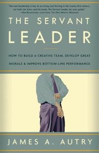 The Servant Leader: How to Build a Creative Team, Develop Great Morale, and Improve Bottom-Line Perf