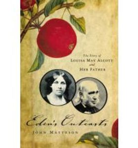 Eden's Outcasts: The Story Of Louisa May Alcott And Her Father