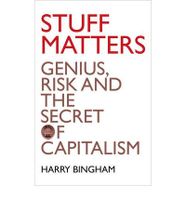 Stuff Matters: Genius, Risk And The Secret Of Capitalism Stuff Matters: Genius, Risk And The Secret Of Capitalism