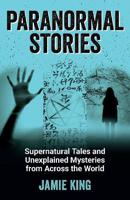 Paranormal Stories Supernatural Tales and Unexplained Mysteries From Across the World | Jamie King