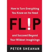 Flip: How To Turn Everything You Know On Its Head--And Succeed Beyond Your Wildest Imaginings - thumbnail