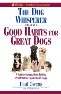 The Dog Whisperer Presents - Good Habits for Great Dogs: A Positive Approach to Solving Problems for