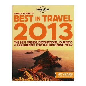 Lonely Planet's Best in Travel 2013: The best trends, destinations, journeys & experiences for the upcoming year