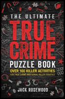 The Ultimate True Crime Puzzle Book - Over 100 Killer Activities For True Crime And Serial Killer Fanatics | Jack Rosewood - thumbnail