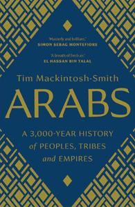 Arabs - A 3000-Year History of Peoples - Tribes & Empires | Tim Mackintosh-Smith