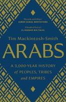 Arabs - A 3000-Year History of Peoples - Tribes & Empires | Tim Mackintosh-Smith