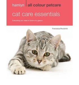 Cat Care Essentials: Everything You Need To Know At A Glance (Hamlyn All Colour)